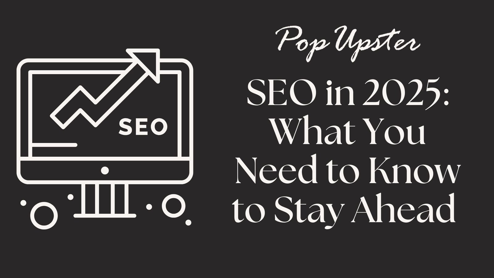 SEO in 2025 What You Need to Know to Stay Ahead